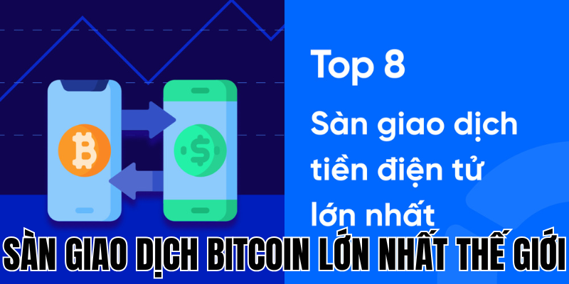Sàn Giao Dịch Bitcoin Lớn Nhất Thế Giới: Tổng Quan và Những Điều Cần Biết 18 Anh Thumb bai viet2 8